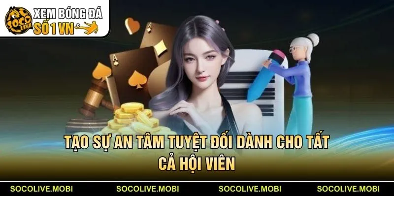 Tạo sự an tâm tuyệt đối dành cho tất cả hội viên