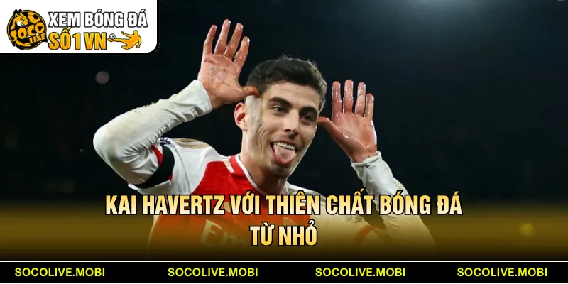 Kai Havertz với thiên chất bóng đá từ nhỏ